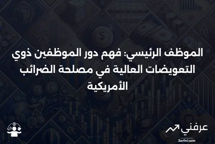 الموظف الرئيسي: المصطلح الذي تستخدمه مصلحة الضرائب الأمريكية للموظفين ذوي التعويضات العالية