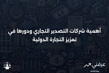 تعريف شركة التصدير التجاري، وأسباب استخدامها