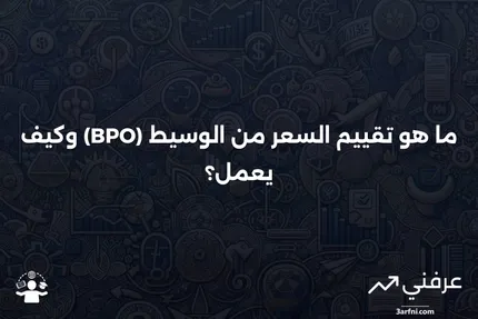 ما هو رأي السعر من الوسيط (BPO)؟ التعريف وكيفية عمله