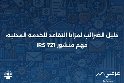 منشور مصلحة الضرائب الأمريكية 721: دليل الضرائب لمزايا التقاعد للخدمة المدنية في الولايات المتحدة