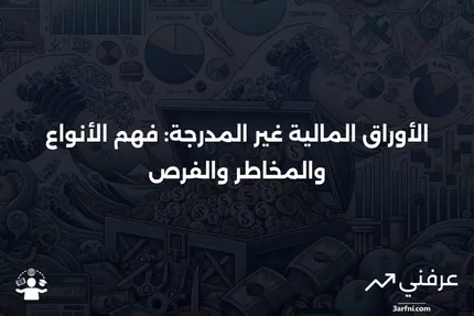 الأوراق المالية غير المدرجة: نظرة عامة، الأنواع، المخاطر