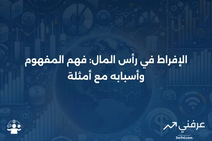 الإفراط في رأس المال: التعريف، الأسباب، والمثال