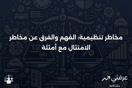 مخاطر تنظيمية: التعريف، مقابل مخاطر الامتثال، وأمثلة