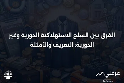 السلع الاستهلاكية الدورية: التعريف، الأمثلة، مقابل السلع غير الدورية