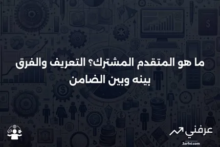 ما هو المتقدم المشترك؟ التعريف، المثال، وكيف يختلف عن الضامن