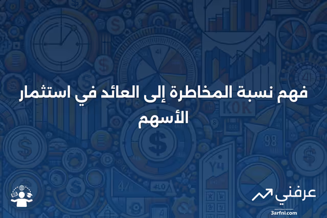 نسبة المخاطرة إلى العائد: ما هي وكيف يستخدمها مستثمرو الأسهم