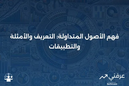 الأصول المتداولة: المعنى، الأمثلة وحالات الاستخدام