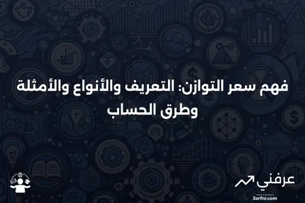 سعر التوازن: التعريف، الأنواع، المثال، وكيفية الحساب