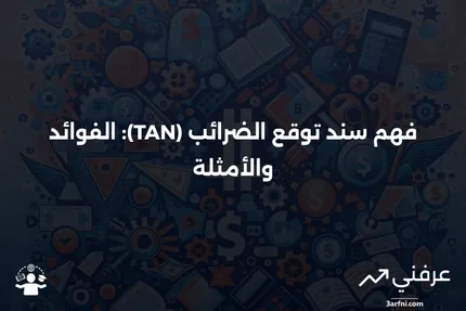 سند توقع الضرائب (TAN): المعنى، الفوائد، الأمثلة