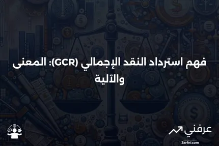 استرداد النقد الإجمالي (GCR): ماذا يعني وكيف يعمل