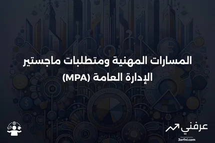 ماجستير الإدارة العامة (MPA): المسارات المهنية والمتطلبات