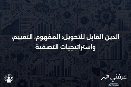 الدين القابل للتحويل: ما هو، تقييمه، وتصفية الاستثمار فيه