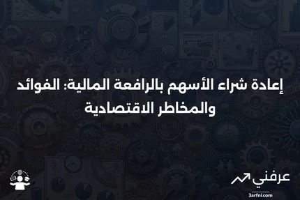 إعادة شراء الأسهم بالرافعة المالية: المعنى، العوائد، والأهمية