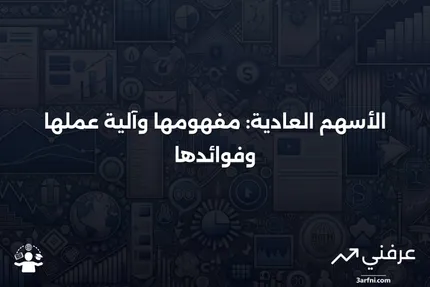 الأسهم العادية: التعريف، كيفية عملها، المزايا