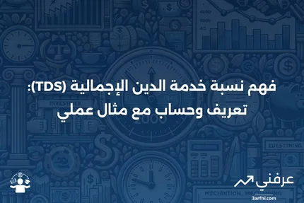 ما هو نسبة خدمة الدين الإجمالية (TDS)؟ مثال وحساب