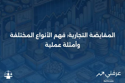 المقايضة التجارية: التعريف، الأنواع، والأمثلة