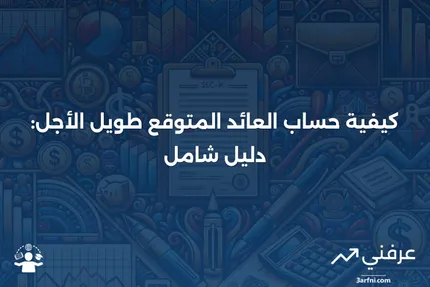 العائد المتوقع طويل الأجل: ما هو، كيف يعمل، وكيفية حسابه