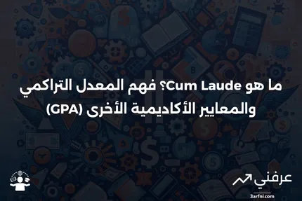 ماذا يعني Cum Laude؟ المعدل التراكمي (GPA) ومعايير أخرى