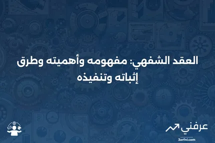 العقد الشفهي: التعريف، المثال، كيفية الإثبات والتنفيذ