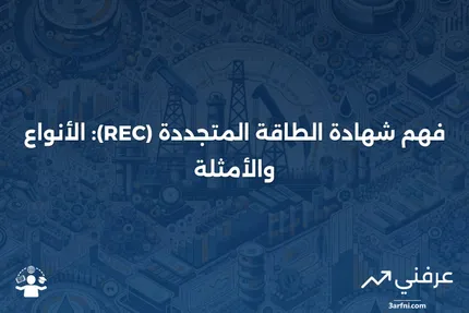 شهادة الطاقة المتجددة (REC): التعريف، الأنواع، المثال