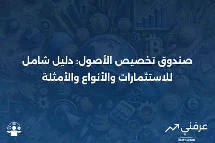 صندوق تخصيص الأصول: التعريف، الاستثمارات، الأنواع والأمثلة