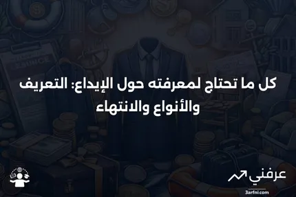 الإيداع: التعريف، كيفية عمله، أنواعه، ومتى ينتهي