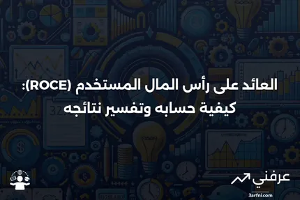 العائد على رأس المال المستخدم (ROCE): النسبة، التفسير، والمثال