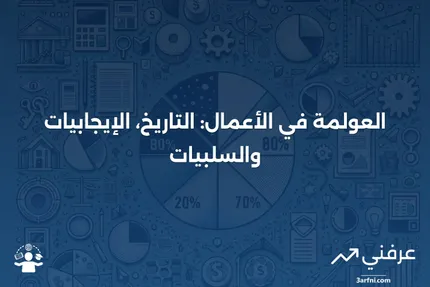 العولمة في الأعمال التجارية مع التاريخ والإيجابيات والسلبيات