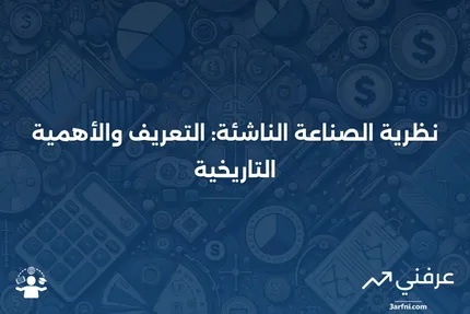 نظرية الصناعة الناشئة: التعريف، الحجج الرئيسية، والتاريخ