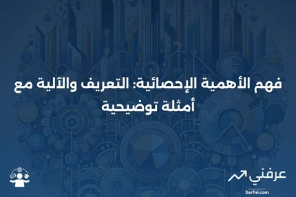 الأهمية الإحصائية: ما هي، وكيف تعمل، مع أمثلة