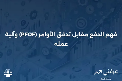 الدفع مقابل تدفق الأوامر (PFOF): التعريف وكيفية عمله