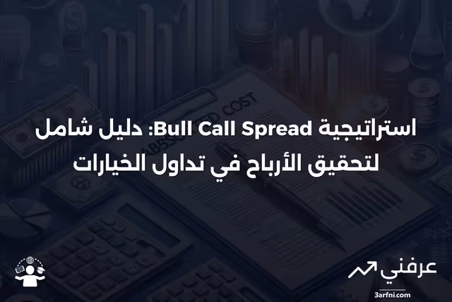 استراتيجية Bull Call Spread: كيف تعمل هذه الاستراتيجية في تداول الخيارات