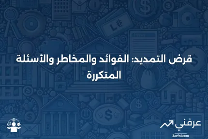 قرض التمديد: المعنى، الإيجابيات والسلبيات، الأسئلة الشائعة