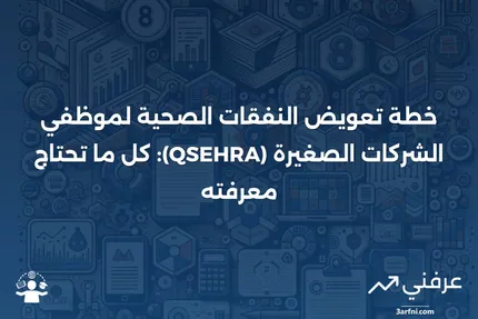 ما هو خطة تعويض النفقات الصحية لموظفي الشركات الصغيرة المؤهلين (QSEHRA)؟