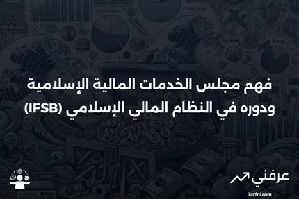 مجلس الخدمات المالية الإسلامية (IFSB): ما هو وكيف يعمل