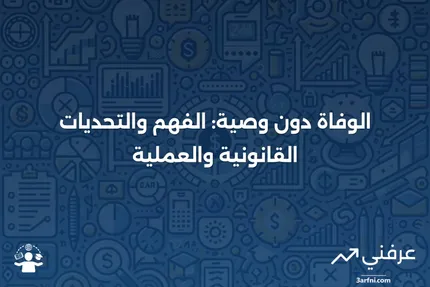 الوفاة دون وصية: ماذا تعني، كيف تعمل، والصعوبات المتعلقة بها