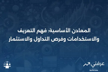 المعادن الأساسية: التعريف، الاستخدامات، التداول والاستثمار