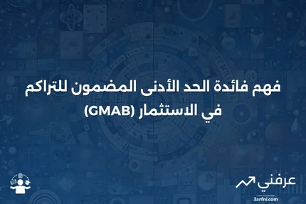 فائدة الحد الأدنى المضمون للتراكم (GMAB): المعنى، نظرة عامة