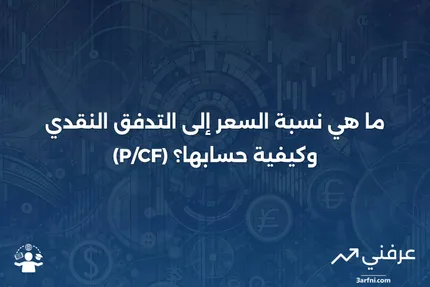 نسبة السعر إلى التدفق النقدي (P/CF)؟ التعريف، الصيغة، والمثال