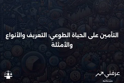 ما هو التأمين على الحياة الطوعي؟ التعريف، الأنواع، والمثال