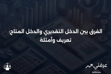 ما هو الدخل التقديري؟ مقابل الدخل المتاح مع مثال