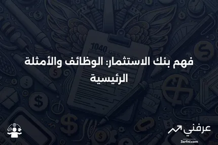 بنك الاستثمار: ما هو، كيف يعمل، وأمثلة رئيسية