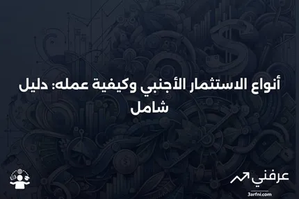 الاستثمار الأجنبي: التعريف، كيفية عمله، وأنواعه