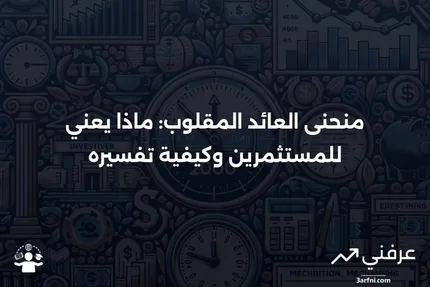 منحنى العائد المقلوب: التعريف، ما يمكن أن يخبر به المستثمرين، وأمثلة