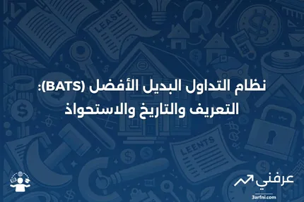 نظام التداول البديل الأفضل (BATS): التعريف والاستحواذ