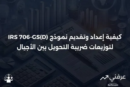 نموذج IRS 706-GS(D): إقرار ضريبة التحويل بين الأجيال للتوزيعات