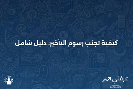 رسوم التأخير: التعريف، كيفية عملها، وكيفية تجنبها