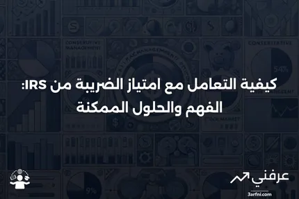 امتياز الضريبة: المعنى وكيفية الحل مع مصلحة الضرائب الأمريكية (IRS)