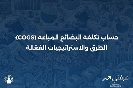 تكلفة البضائع المباعة (COGS) مع شرح الطرق لحسابها