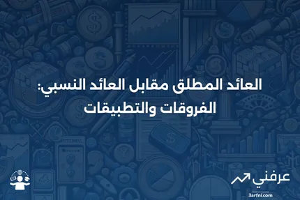 العائد المطلق: التعريف، المثال، مقابل العائد النسبي